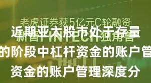 近期亚太股市处于存量博弈格局的阶段中杠杆资金的账户管理深度分