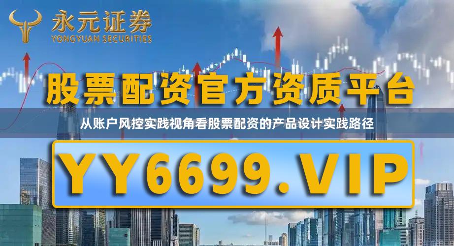 从账户风控实践视角看股票配资的产品设计实践路径