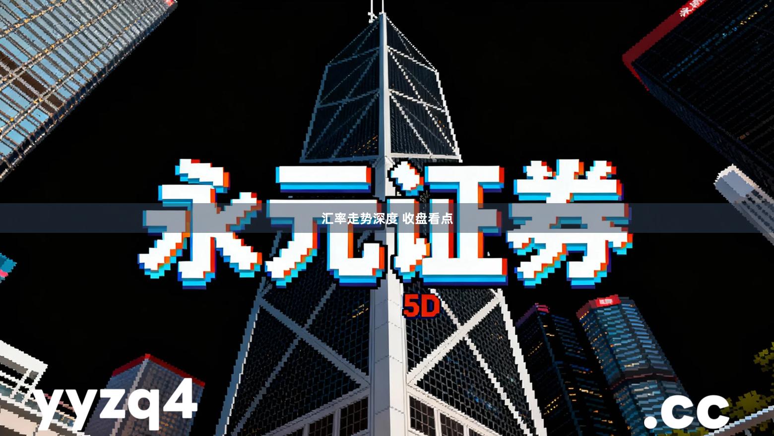 汇率走势深度 收盘看点