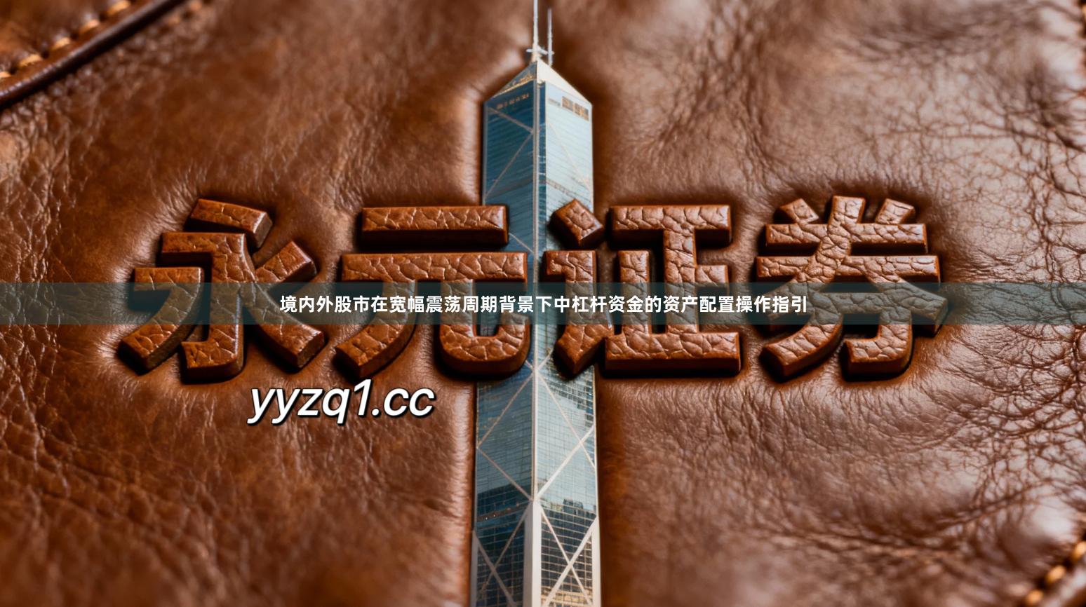 境内外股市在宽幅震荡周期背景下中杠杆资金的资产配置操作指引