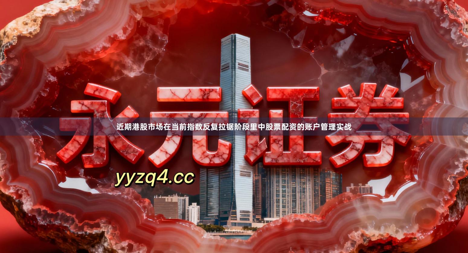 近期港股市场在当前指数反复拉锯阶段里中股票配资的账户管理实战
