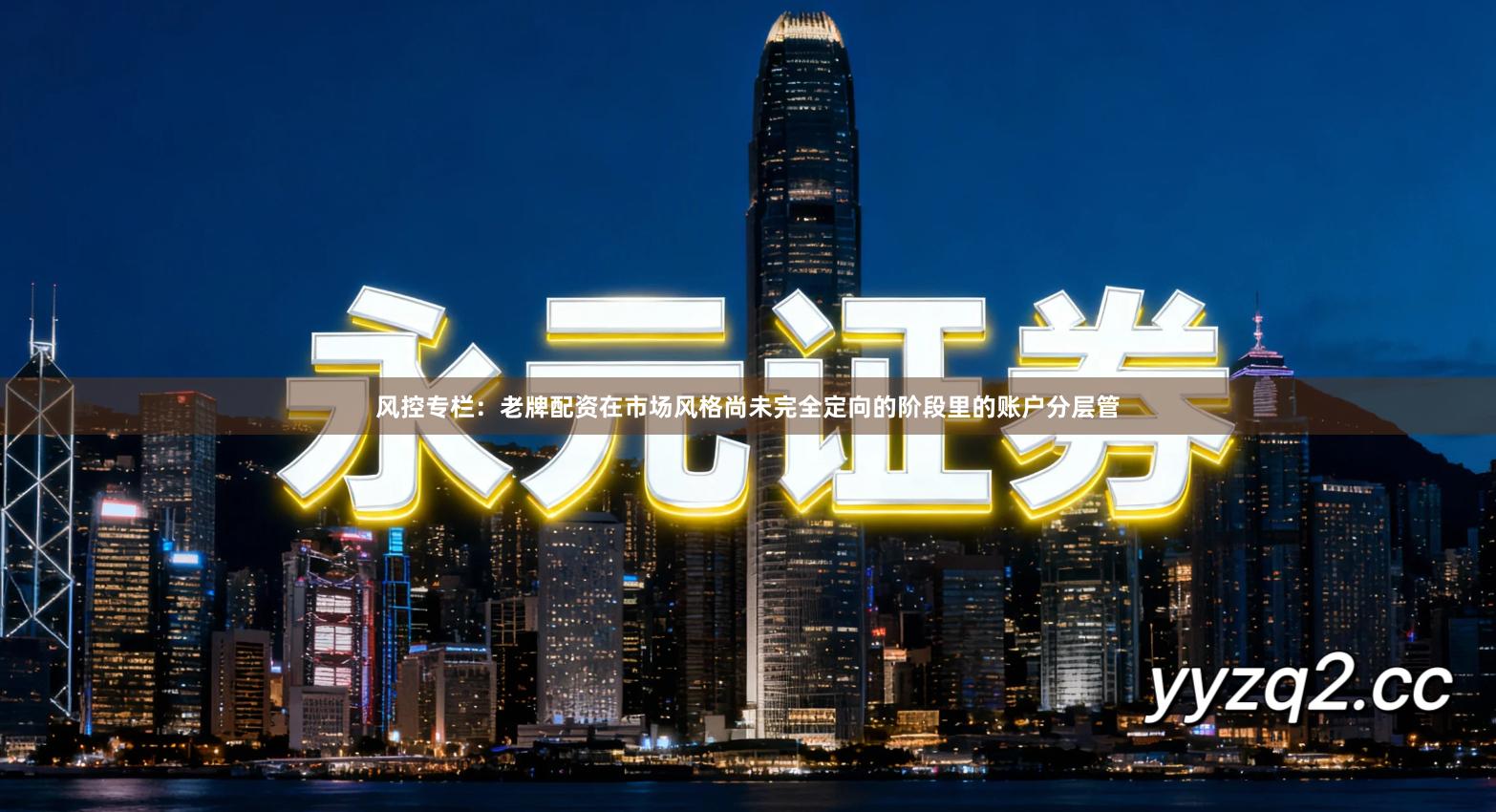 风控专栏：老牌配资在市场风格尚未完全定向的阶段里的账户分层管