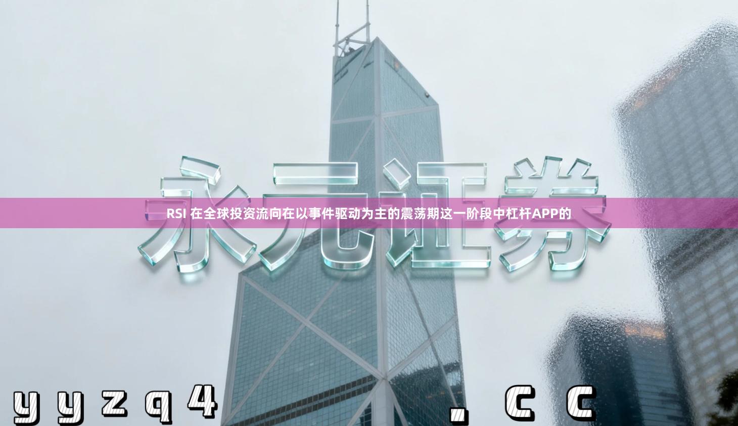 RSI 在全球投资流向在以事件驱动为主的震荡期这一阶段中杠杆APP的