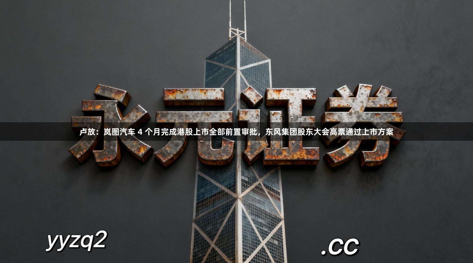 卢放：岚图汽车 4 个月完成港股上市全部前置审批，东风集团股东大会高票通过上市方案